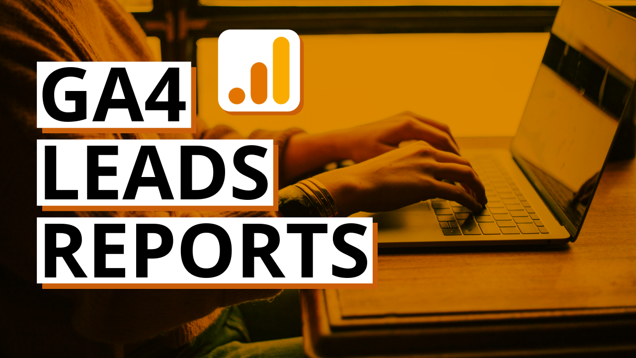 GA4 (Google Analytics 4) generate leads reports