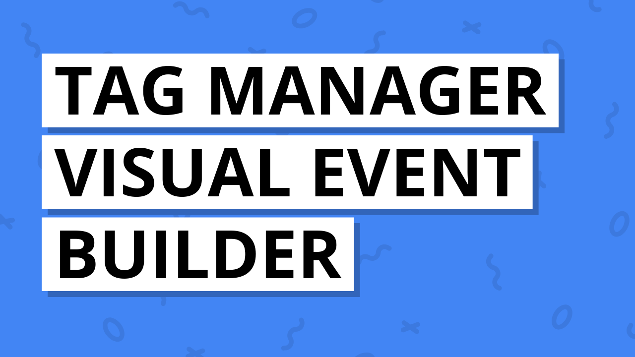 Google Tag Manager Visual Event Builder
